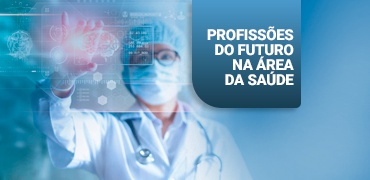 Profissões do futuro: Veja quais serão as principais profissões da área de saúde nos próximos anos.