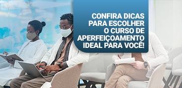 03 dicas para te ajudar a escolher o curso de aperfeiçoamento em saúde ideal para você!