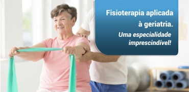 Fisioterapia aplicada à geriatria: uma especialidade imprescindível!