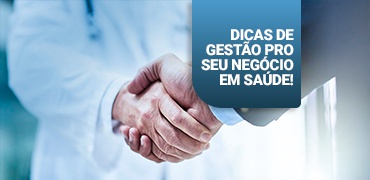 Como anda a gestão dos seus negócios em saúde? Veja as dicas!